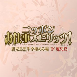 ニッポンお仕事スピリッツ！鹿児島黒牛を極める編 IN鹿兒島