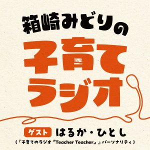 箱崎みどりの子育てラジオ～Feat.第5回JAPAN PODCAST AWARDS大賞受賞 “子育てのラジオ「Teacher Teacher」”～