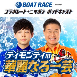 BOATRACE振興会presents コラボレートニッポン ポッドキャスト ティモンディの華麗なる一芸