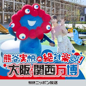 熊谷実帆の絶対楽しい！大阪・関西万博 / Miho Kumagai’s Absolutely Fun! Osaka-Kansai Expo